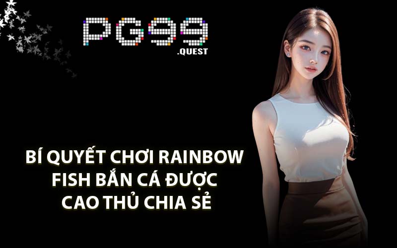 Bí quyết chơi Rainbow Fish bắn cá được cao thủ chia sẻ